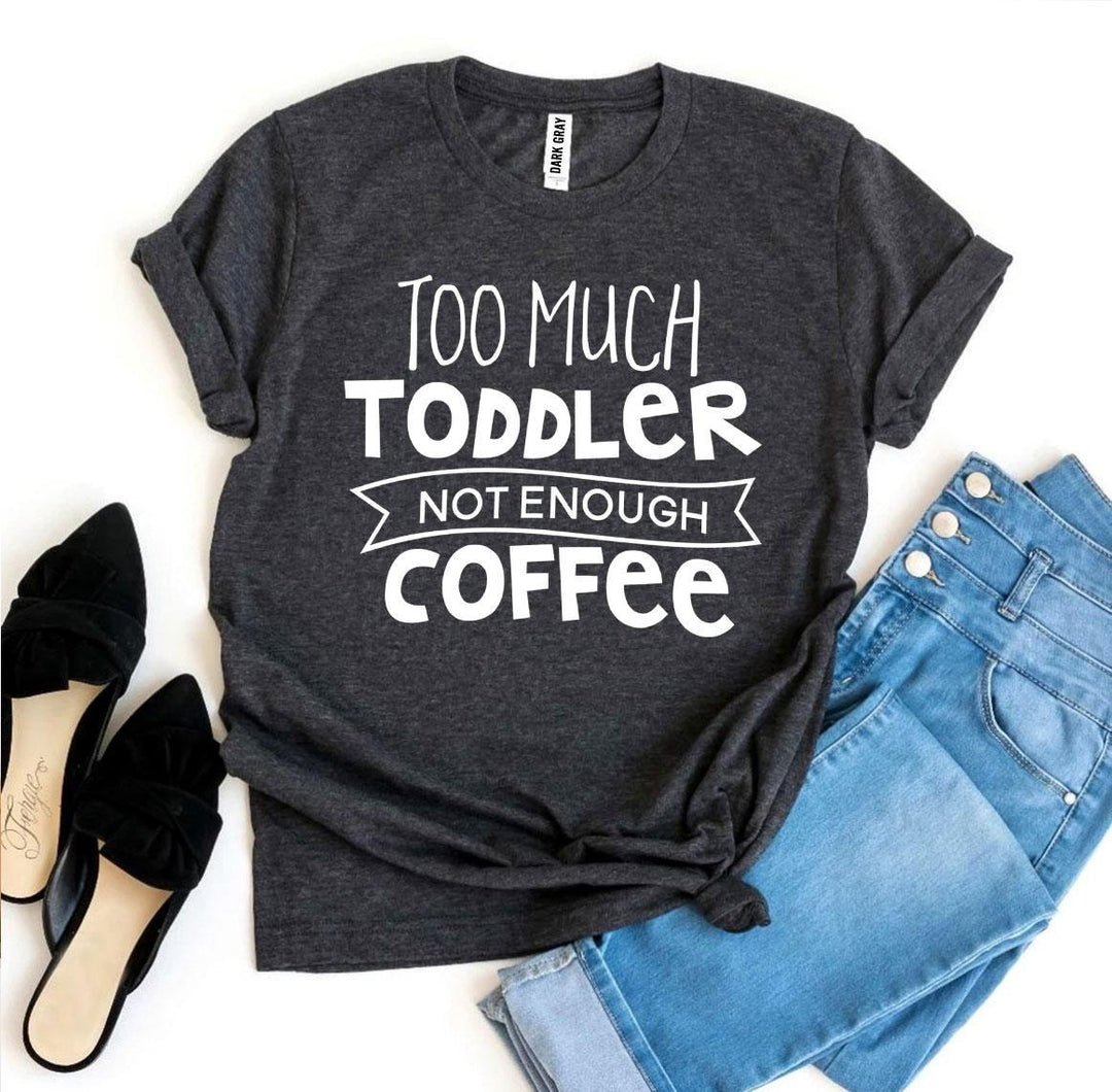 Too Much Toddler Not Enough Coffee T-shirt - DRG Boutique Apparel & Accessories LLC