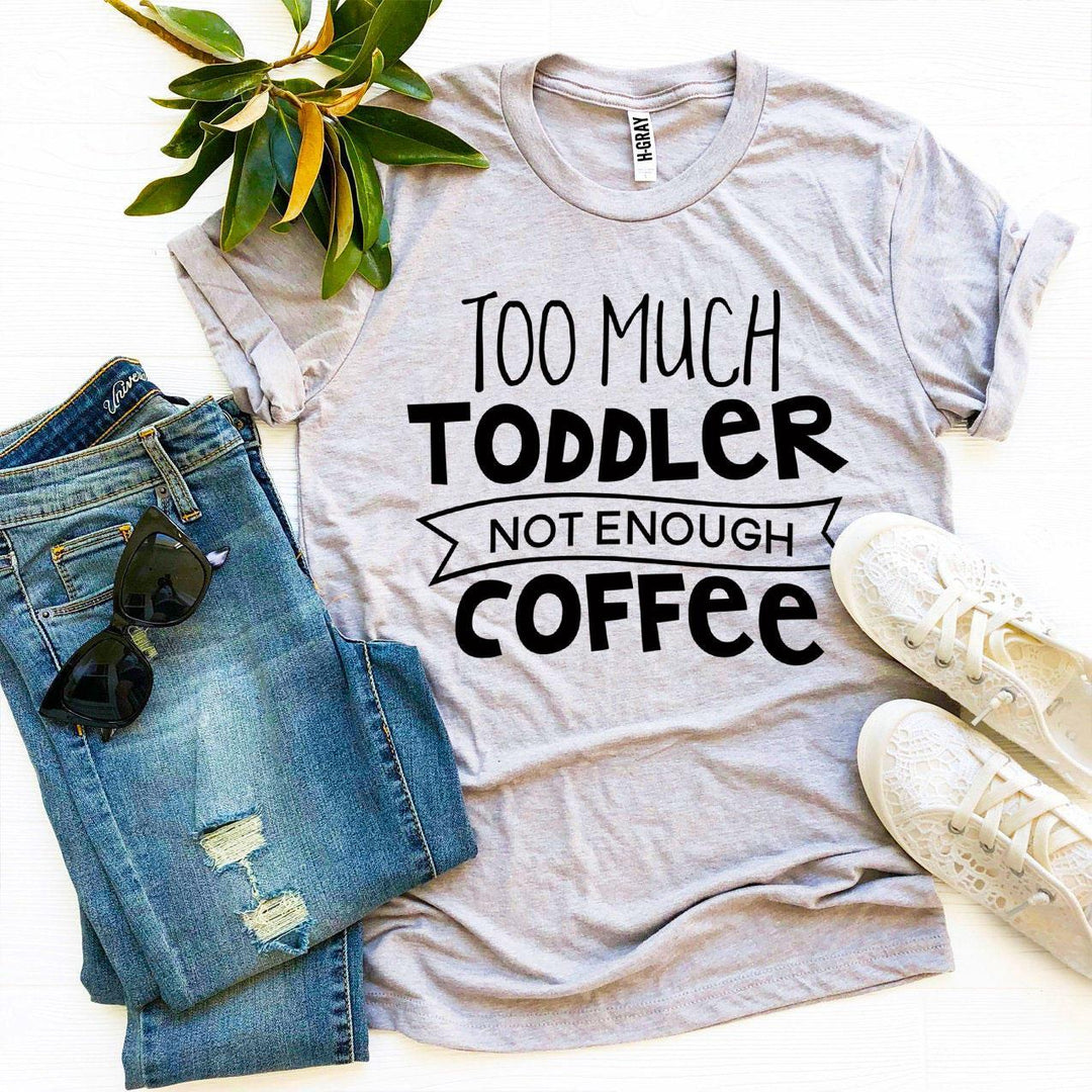 Too Much Toddler Not Enough Coffee T-shirt - DRG Boutique Apparel & Accessories LLC