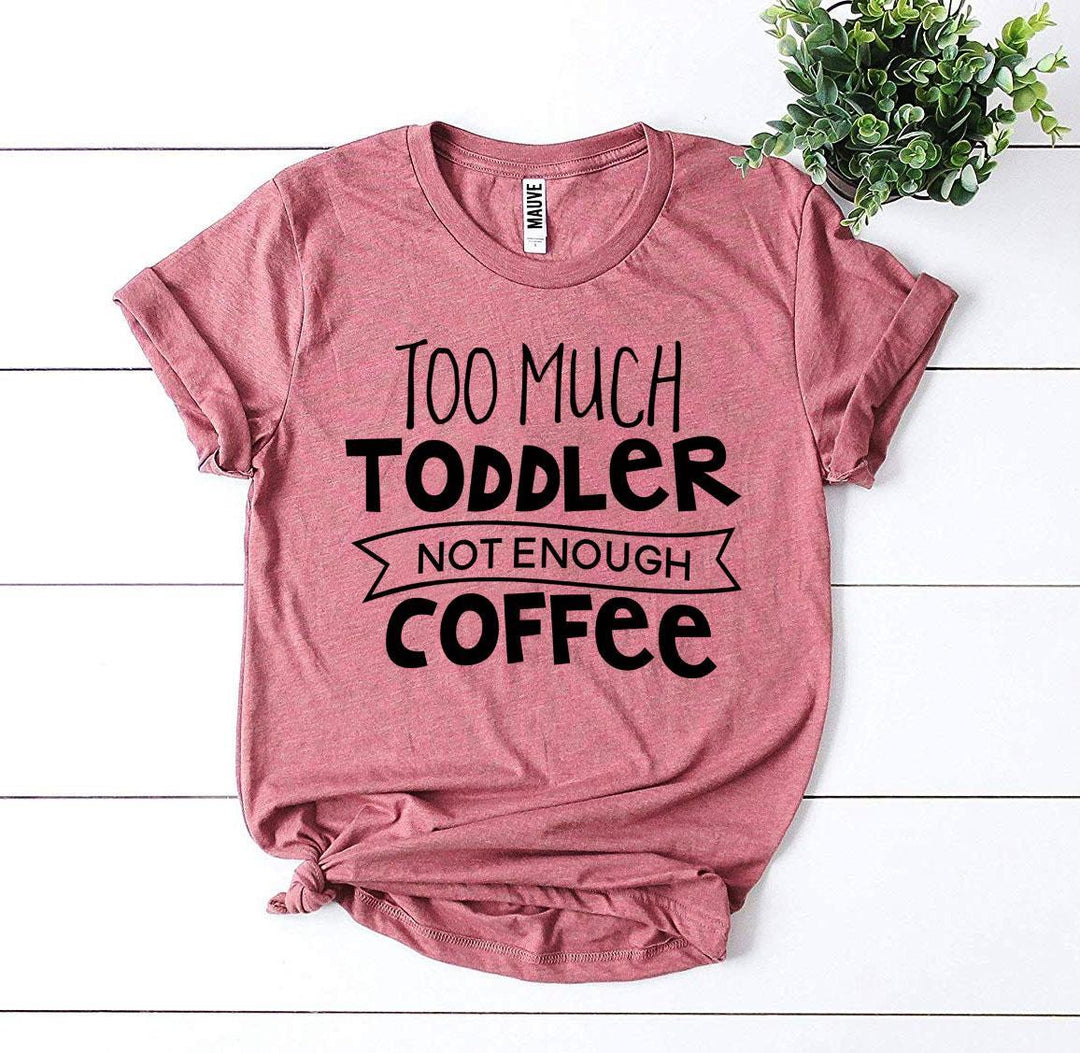 Too Much Toddler Not Enough Coffee T-shirt - DRG Boutique Apparel & Accessories LLC