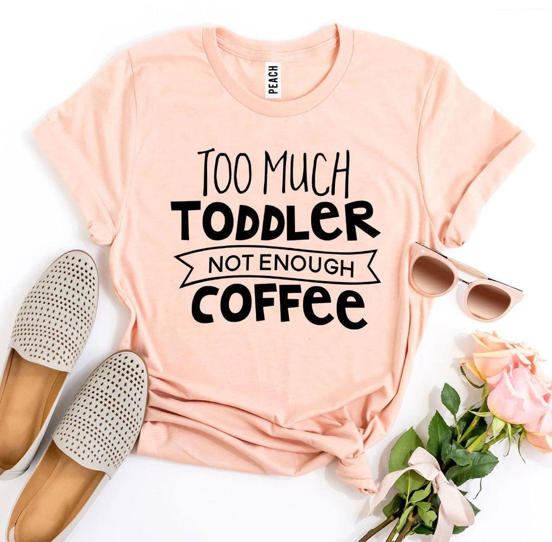 Too Much Toddler Not Enough Coffee T-shirt - DRG Boutique Apparel & Accessories LLC