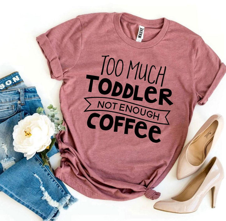 Too Much Toddler Not Enough Coffee T-shirt - DRG Boutique Apparel & Accessories LLC